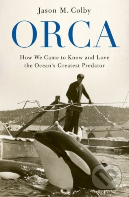 Orca (How We Came to Know and Love the Ocean's Greatest Predator) - kniha z kategorie Přírodní vědy a technika