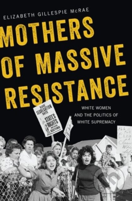 Mothers of Massive Resistance (White Women and the Politics of White Supremacy) - kniha z kategorie Humanitní a společenské vědy