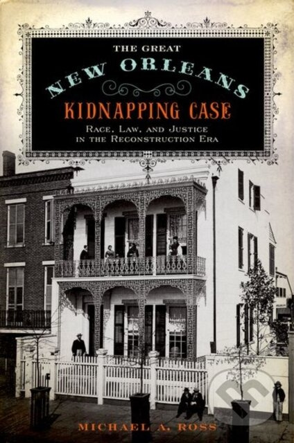 The Great New Orleans Kidnapping Case (Race, Law, and Justice in the Reconstruction Era) - kniha z kategorie Humanitní a společenské vědy
