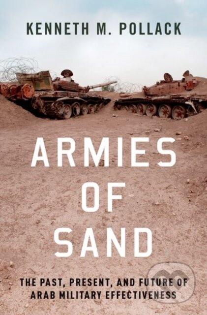 Armies of Sand (The Past, Present, and Future of Arab Military Effectiveness) - kniha z kategorie Humanitní a společenské vědy