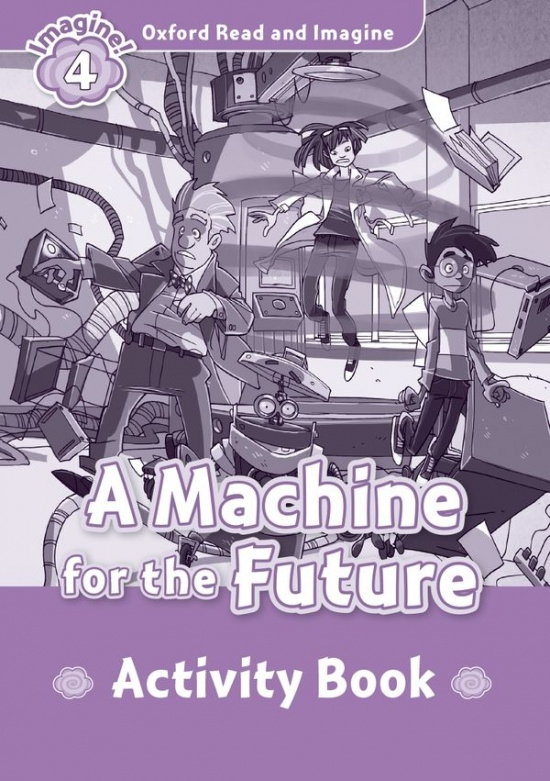 Oxford Read and Imagine 4 A Machine for the Future Activity Book Oxford University Press