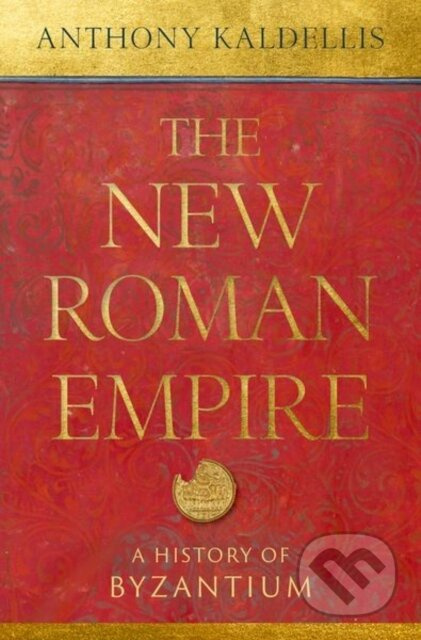 The New Roman Empire (A History of Byzantium) - Anthony Kaldellis - kniha z kategorie Historie