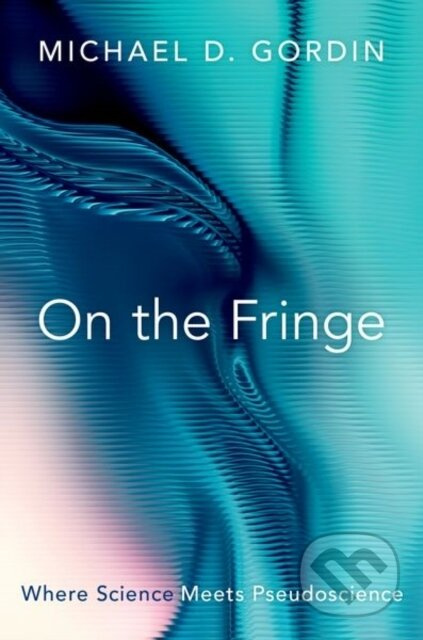 On the Fringe (Where Science Meets Pseudoscience) - Michael D. Gordin - kniha z kategorie Historie