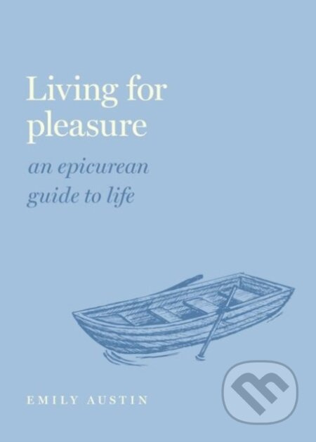 Living for Pleasure (An Epicurean Guide to Life) - Emily A. Austin - kniha z kategorie Filozofie
