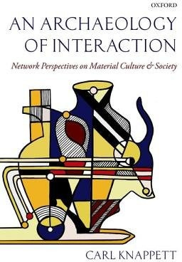 Archaeology of Interaction, Network Perspectives on Material Culture and Society Oxford University Press