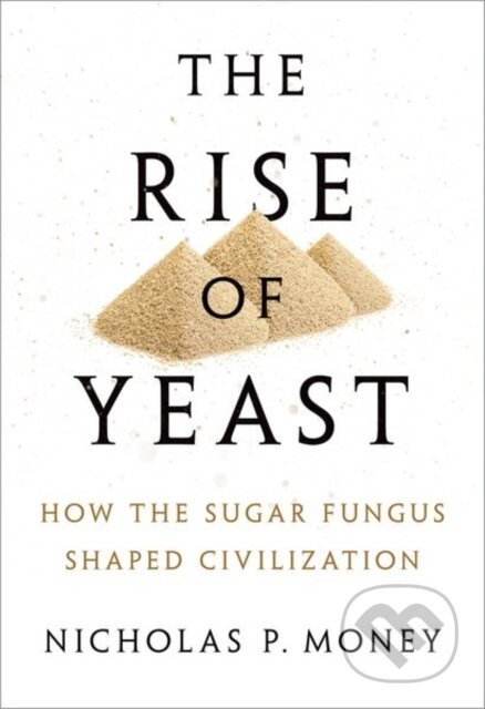 The Rise of Yeast (How the sugar fungus shaped civilisation) - kniha z kategorie Přírodní vědy a technika