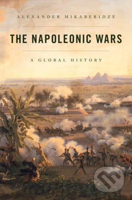 The Napoleonic Wars (A Global History) - Alexander Mikaberidze - kniha z kategorie Humanitní a společenské vědy